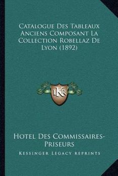 Paperback Catalogue Des Tableaux Anciens Composant La Collection Robellaz De Lyon (1892) [French] Book