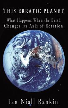 Paperback This Erratic Planet: What Happens When the Earth Changes Its Axis of Rotation Book
