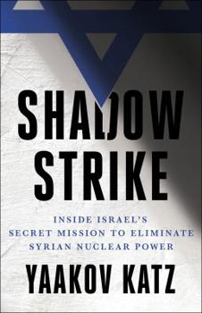 Hardcover Shadow Strike: Inside Israel's Secret Mission to Eliminate Syrian Nuclear Power Book