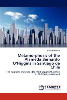 Metamorphosis of the Alameda Bernardo O’Higgins in Santiago de Chile: The figurative mutations the most important avenue in Chile has experienced
