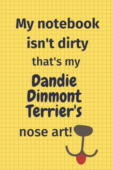 My Notebook Isn't Dirty That's My Dandie Dinmont Terrier's Nose Art: For Dandie Dinmont Terrier Dog Fans