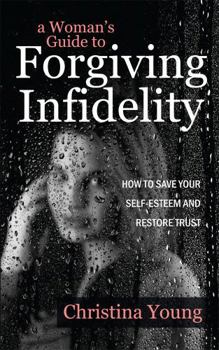 Paperback A Woman's Guide to Forgiving Infidelity - How to Save Your Self-esteem and Restore Trust Book
