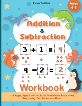 Paperback Addition and Subtraction Workbook: 112 Pages, Ages 6 to 8, 1st & 2nd Grade Math, Place Value, Regrouping, Fact Tables, and More Book