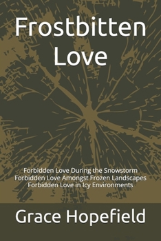 Frostbitten Love: Forbidden Love During the Snowstorm Forbidden Love Amongst Frozen Landscapes Forbidden Love in Icy Environments (The Winter We Shared)