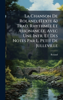 Hardcover La Chanson De Roland, (Texte &) Trad. RhythmÃ(c)e Et AssonancÃ(c)e, Avec Une Intr. Et Des Notes Par L. Petit De Julleville [French] Book