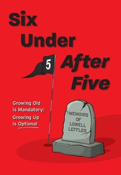 Hardcover Six Under After Five: Growing Old is Mandatory; Growing Up is Optional Book