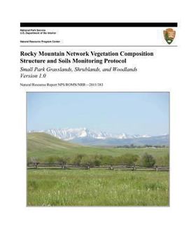 Paperback Rocky Mountain Network Vegetation Composition Structure and Soils Monitoring Protocol: Small Park Grasslands, Shrublands, and Woodlands, Version 1.0 Book