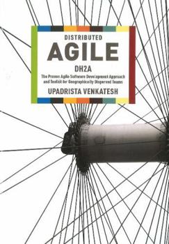 Paperback Distributed Agile: DH2A: The Proven Agile Software Development Approach and Toolkit for Geographically Dispersed Teams Book