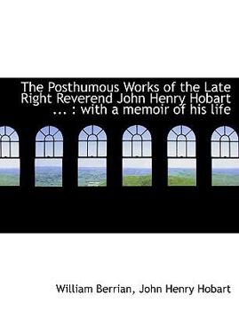 The Posthumous Works of the Late Right Reverend John Henry Hobart : With a memoir of his Life