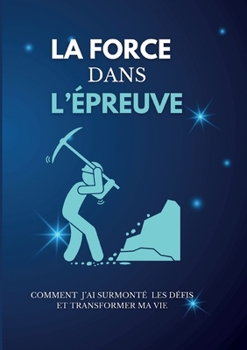 Paperback La force dans l'épreuve: Comment j'ai surmonté les défis et transformer ma vie [French] Book