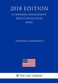 Paperback Reporting Amendments (US Minerals Management Service Regulation) (MMS) (2018 Edition) Book