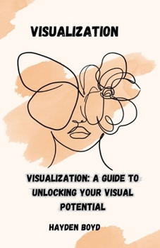 Paperback Visualization: Visualization: A Guide to Unlocking Your Visual Potential Book