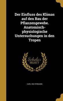 Hardcover Der Einfluss des Klimas auf den Bau der Pflanzengewebe. Anatomisch-physiologische Untersuchungen in den Tropen [German] Book