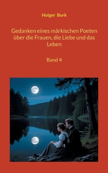 Gedanken eines märkischen Poeten über die Frauen, die Liebe und das Leben: Band 4 (German Edition)