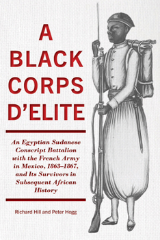 Hardcover A Black Corps d'Elite: An Egyptian Sudanese Conscript Battalion with the French Army in Mexico, 1863-1867, and Its Survivors in Subsequent Af Book