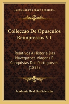 Paperback Colleccao De Opusculos Reimpressos V1: Relativos A Historia Das Navegacoes, Viagens E Conquistas Dos Portuguezes (1855) [Portuguese] Book