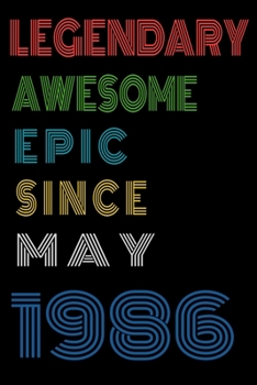 Legendary Awesome Epic Since May 1986  Notebook Birthday Gift For Women/Men/Boss/Coworkers/Colleagues/Students/Friends.: Lined Notebook / Journal Gift, 120 Pages, 6x9, Soft Cover, Matte Finish