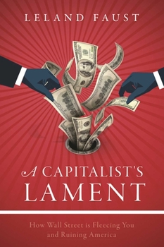 Hardcover A Capitalist's Lament: How Wall Street Is Fleecing You and Ruining America Book