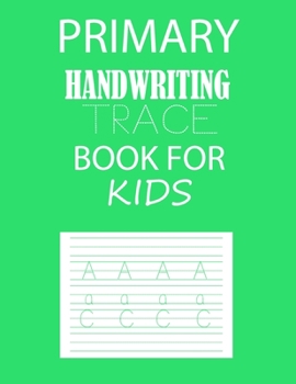 Paperback Primary Handwriting Trace Book For Kids: 100 Pages Perfect As Handwriting Workbook For Preschoolers, Kindergarten Students Book
