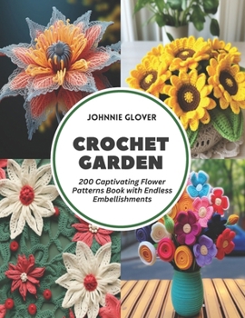 Paperback Crochet Garden: 200 Captivating Flower Patterns Book with Endless Embellishments Book