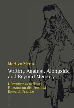 Paperback Writing Against, Alongside and Beyond Memory; Lifewriting as Reflexive, Poststructuralist Feminist Research Practice Book