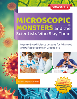 Paperback Microscopic Monsters and the Scientists Who Slay Them: Inquiry-Based Science Lessons for Advanced and Gifted Students in Grades 4-5 Book