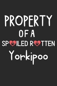 Property Of A Spoiled Rotten Yorkipoo: Lined Journal, 120 Pages, 6 x 9, Yorkipoo Dog Gift Idea, Black Matte Finish (Property Of A Spoiled Rotten Yorkipoo Journal)