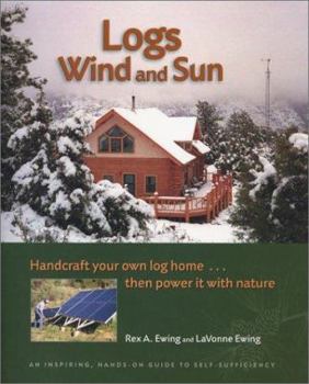 Paperback Logs, Wind and Sun: Handcraft Your Own Log Home...Then Power It with Nature Book