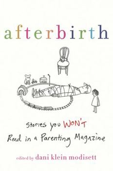 Paperback Afterbirth: Stories You Won't Read in a Parenting Magazine Book