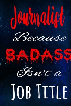 Journalist Because Badass Isn't a Job Title: The perfect gift for the professional in your life - Funny 119 page lined journal!