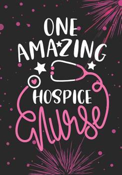 One Amazing Hospice Nurse: Lined Journal Notebook for Hospice Nurse, Palliative Care Nurse Practitioner and Hospice Care Nursing Student Graduation Gift Diary
