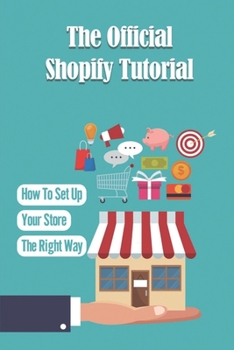 Paperback The Official Shopify Tutorial: How To Set Up Your Store The Right Way: Using Shopify With Wordpress Book