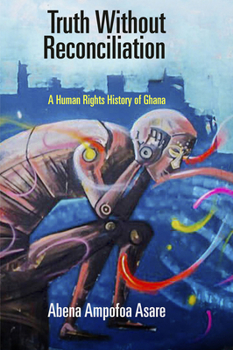 Hardcover Truth Without Reconciliation: A Human Rights History of Ghana Book