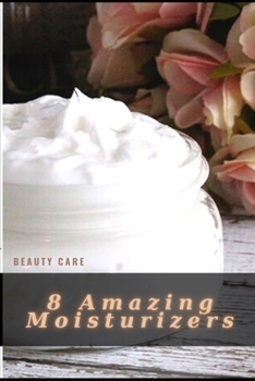 Paperback 8 Amazing Moisturizers: DIY уоu Can Make at Home Book