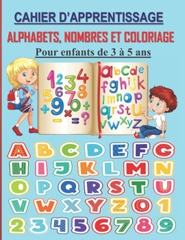 Paperback Cahier d'apprentissage: Alphabets, Nombres et Coloriage.: Apprendre à écrire les lettres et les chiffres pour enfants de 3 à 5 ans, avec des m [French] Book