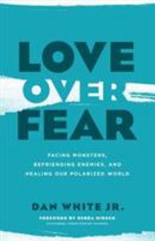 Paperback Love Over Fear: Facing Monsters, Befriending Enemies, and Healing Our Polarized World Book