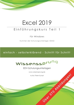 Excel 2019 - Einführungskurs Teil 1: Die einfache Schritt-für-Schritt-Anleitung mit über 370 Bildern