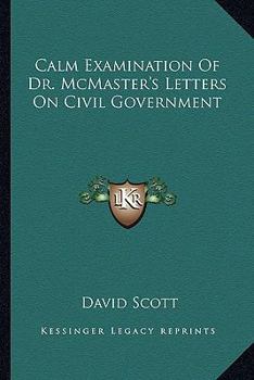 Paperback Calm Examination Of Dr. McMaster's Letters On Civil Government Book