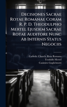 Hardcover Decisiones Sacrae Rotae Romanae Coram R. P. D. Theodulpho Mertel Ejusdem Sacrae Rotae Auditore Nunc Ab Internis Status Negociis [Latin] Book