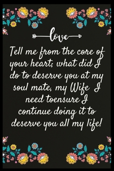 Paperback Tell me from the core of your heart; what did I do to deserve you at my soul mate, my Wife... I need toensure I continue doing it to deserve you all m Book