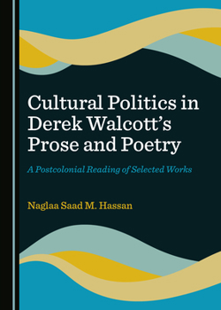 Hardcover Cultural Politics in Derek Walcottâ (Tm)S Prose and Poetry: A Postcolonial Reading of Selected Works Book