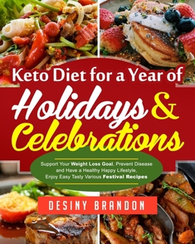 Keto Diet for a Year of Holidays & Celebrations: Support Your Weight Loss Goal, Prevent Disease and Have a Healthy Happy Lifestyle, Enjoy Easy Tasty Various Festival Recipes