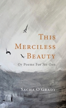 Hardcover This Merciless Beauty: Or Poems For No One Book
