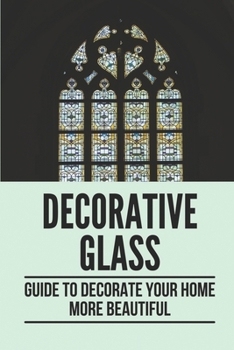 Paperback Decorative Glass: Guide To Decorate Your Home More Beautiful: Patterns For Home Book