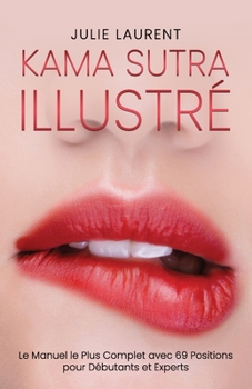 Paperback Kama Sutra Illustré: Le Manuel le Plus Complet avec 69 Positions pour Débutants et Experts [French] Book