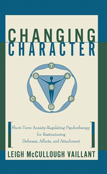 Hardcover Changing Character: Short Term Anxiety-Regulating Psychotherapy for Restructuring Defense... Book