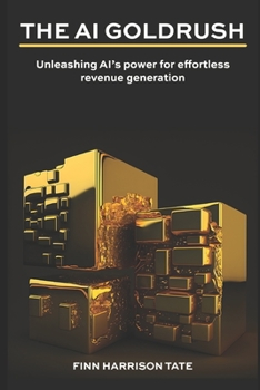 Paperback The AI Goldrush: Unleashing AI's power for effortless revenue generation Book