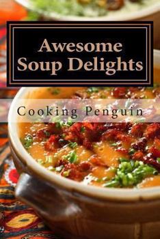 Paperback Awesome Soup Delights: Quick, Easy and Tasty Soup Recipes Book