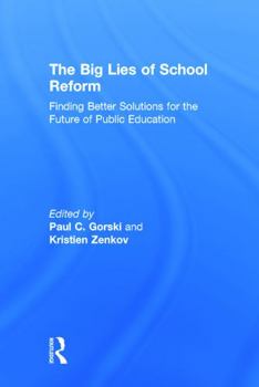 The Big Lies of School Reform: Finding Better Solutions for the Future of Public Education: Finding Better Solutions for the Future of Public Education
