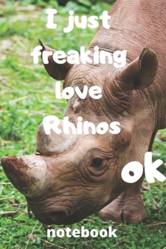 Paperback I Just Freaking Love rhinos ok notebook: Gifts for rhinos lover Book